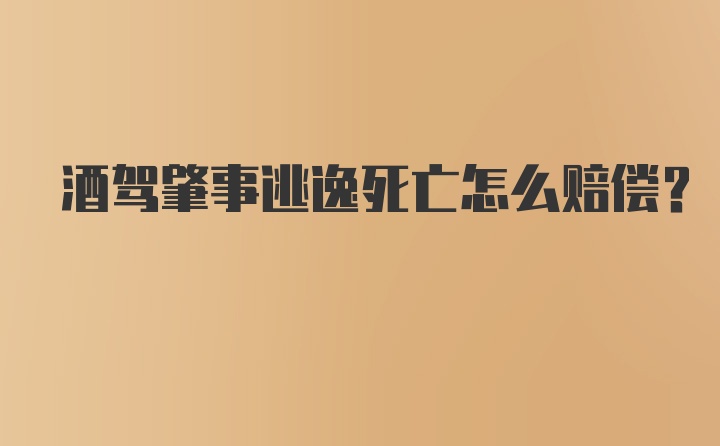 酒驾肇事逃逸死亡怎么赔偿？