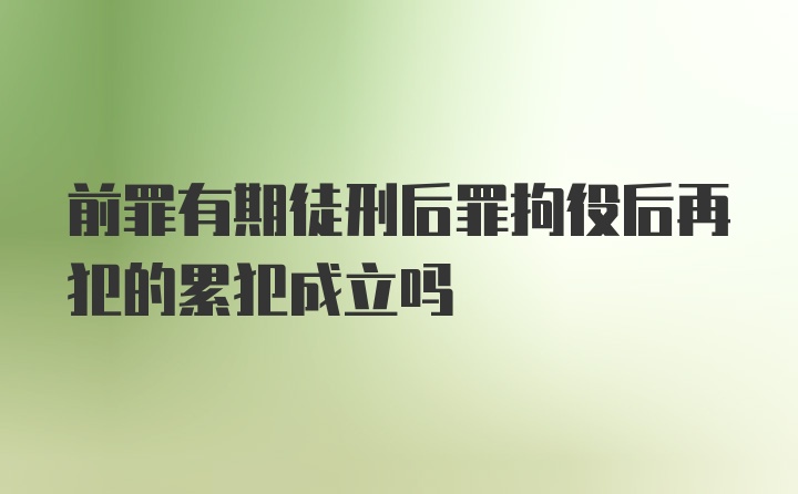 前罪有期徒刑后罪拘役后再犯的累犯成立吗