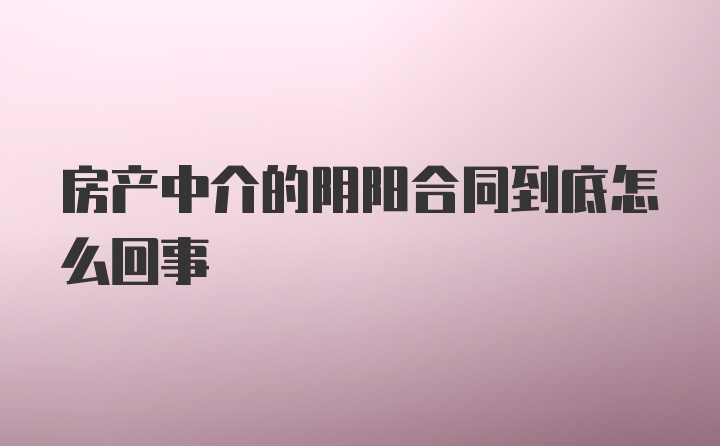 房产中介的阴阳合同到底怎么回事