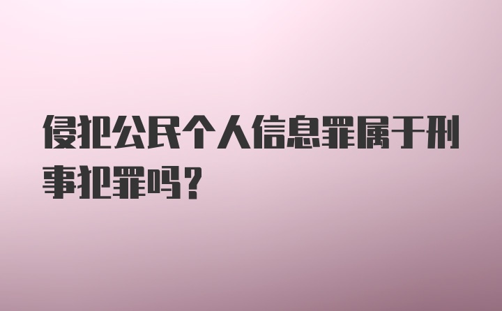 侵犯公民个人信息罪属于刑事犯罪吗？