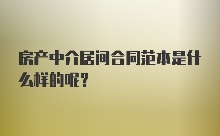 房产中介居间合同范本是什么样的呢？