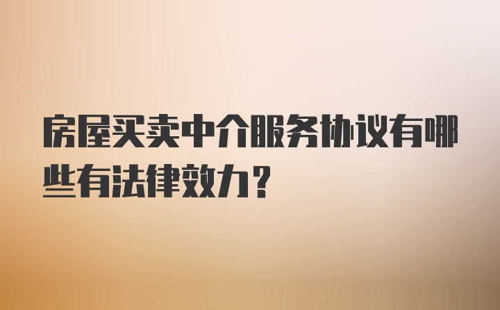 房屋买卖中介服务协议有哪些有法律效力?