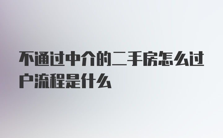 不通过中介的二手房怎么过户流程是什么