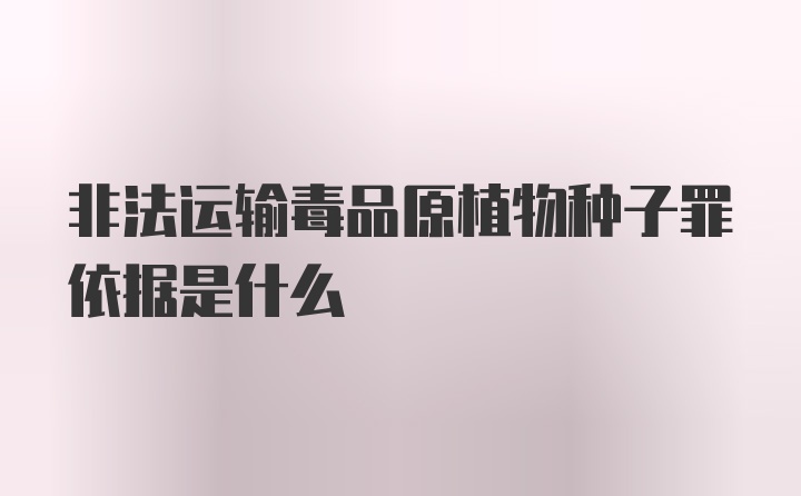 非法运输毒品原植物种子罪依据是什么