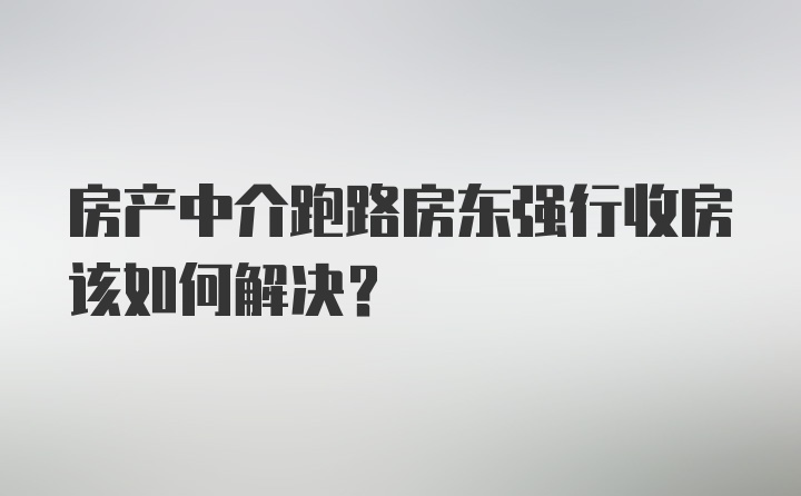 房产中介跑路房东强行收房该如何解决？