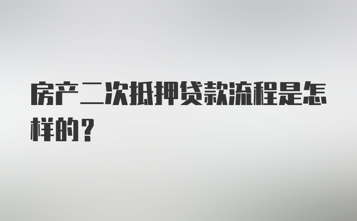 房产二次抵押贷款流程是怎样的?