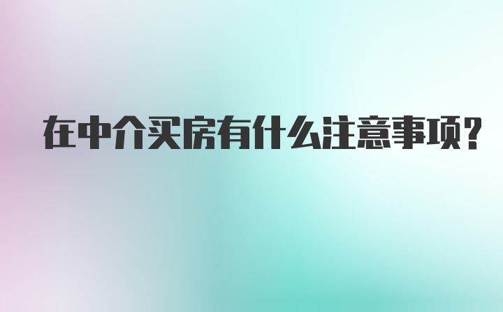 在中介买房有什么注意事项？