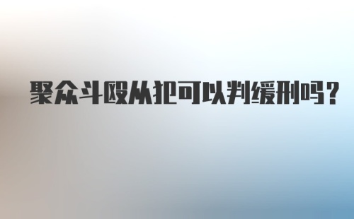 聚众斗殴从犯可以判缓刑吗?