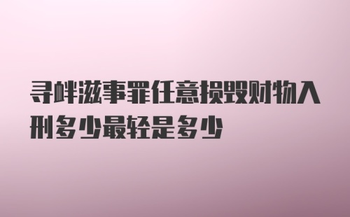 寻衅滋事罪任意损毁财物入刑多少最轻是多少