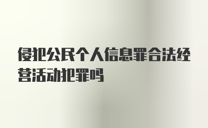 侵犯公民个人信息罪合法经营活动犯罪吗