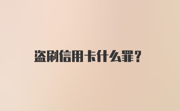 盗刷信用卡什么罪？