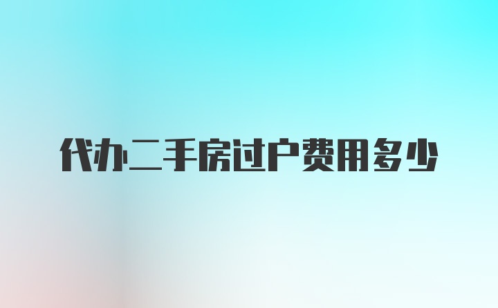 代办二手房过户费用多少