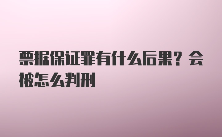 票据保证罪有什么后果？会被怎么判刑