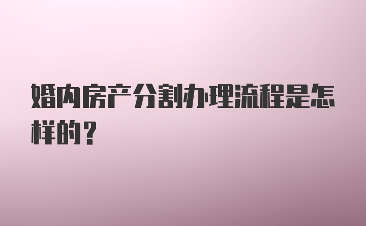 婚内房产分割办理流程是怎样的？