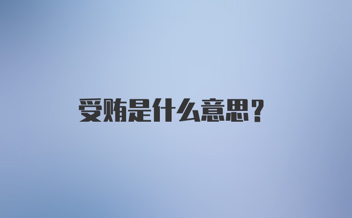 受贿是什么意思？