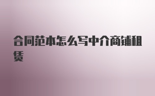 合同范本怎么写中介商铺租赁