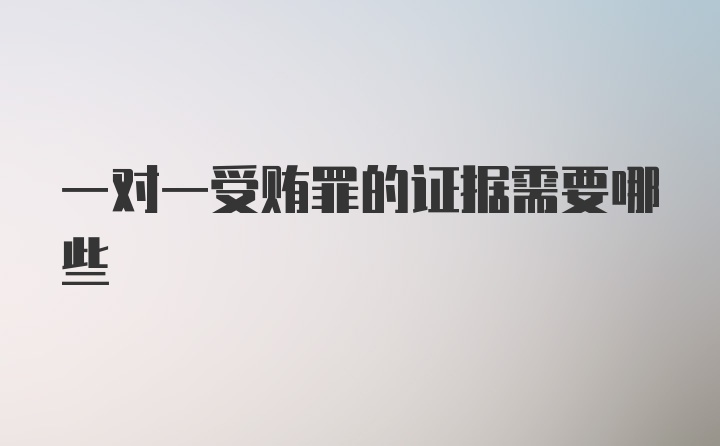 一对一受贿罪的证据需要哪些