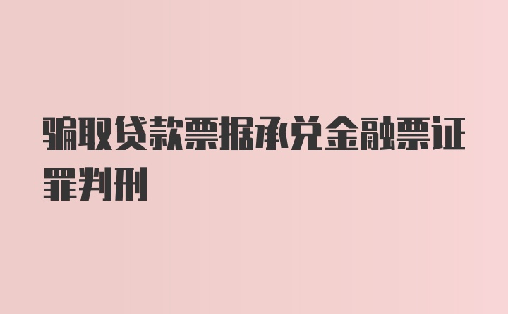 骗取贷款票据承兑金融票证罪判刑