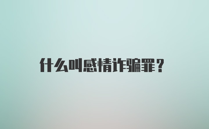 什么叫感情诈骗罪？