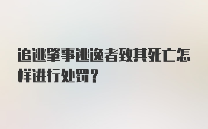 追逃肇事逃逸者致其死亡怎样进行处罚？