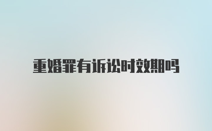 重婚罪有诉讼时效期吗