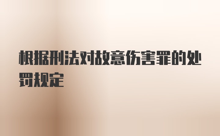 根据刑法对故意伤害罪的处罚规定