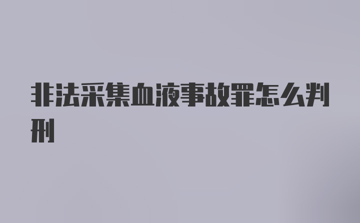 非法采集血液事故罪怎么判刑