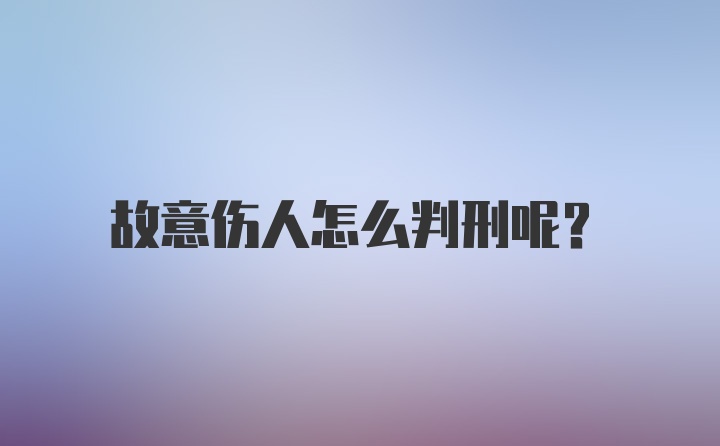 故意伤人怎么判刑呢？