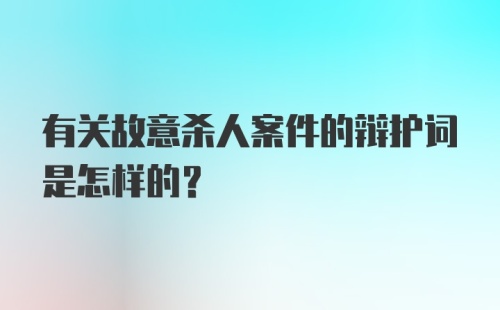 有关故意杀人案件的辩护词是怎样的？