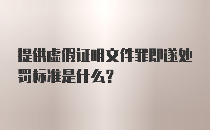 提供虚假证明文件罪即遂处罚标准是什么？