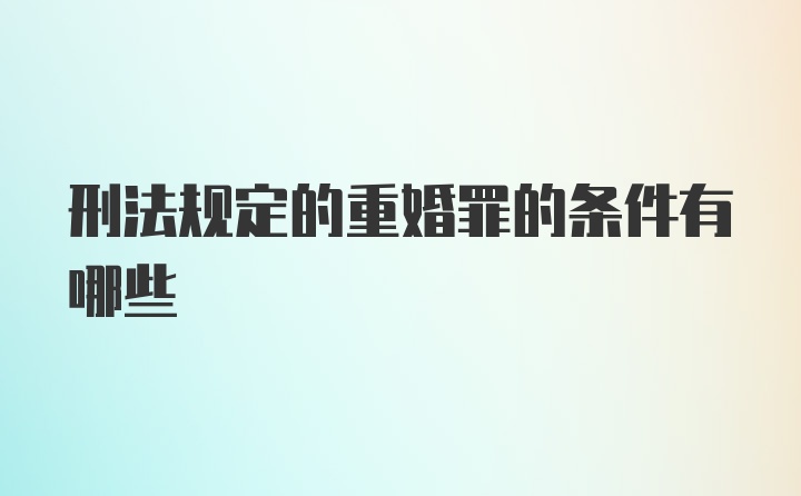 刑法规定的重婚罪的条件有哪些