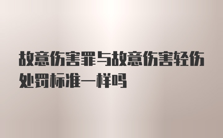 故意伤害罪与故意伤害轻伤处罚标准一样吗