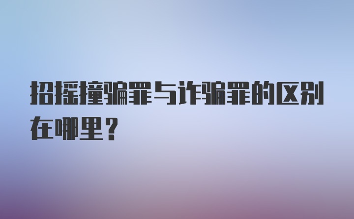 招摇撞骗罪与诈骗罪的区别在哪里？