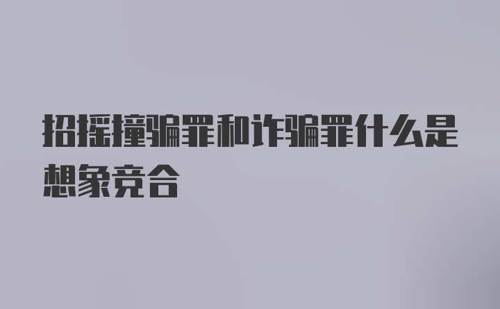 招摇撞骗罪和诈骗罪什么是想象竞合