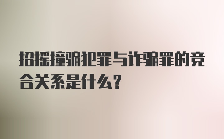 招摇撞骗犯罪与诈骗罪的竞合关系是什么？