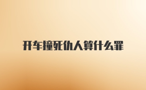 开车撞死仇人算什么罪