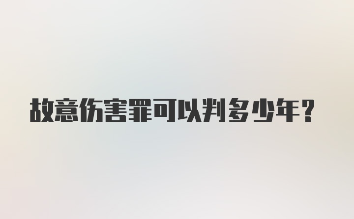 故意伤害罪可以判多少年?