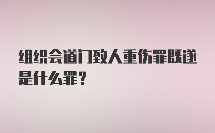 组织会道门致人重伤罪既遂是什么罪？