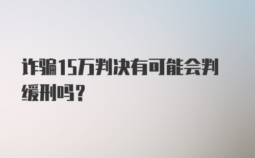 诈骗15万判决有可能会判缓刑吗?