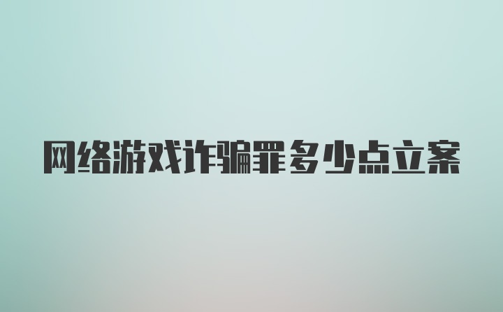 网络游戏诈骗罪多少点立案