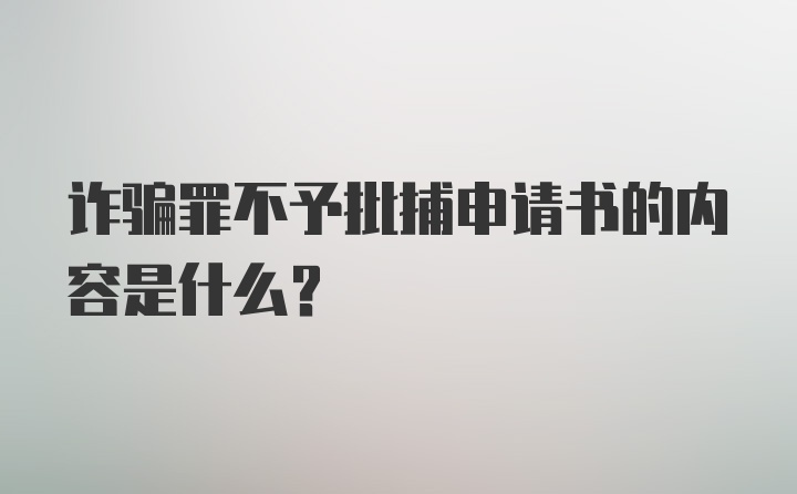 诈骗罪不予批捕申请书的内容是什么？