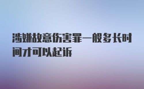 涉嫌故意伤害罪一般多长时间才可以起诉