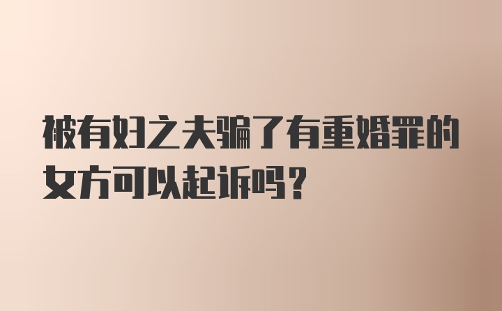 被有妇之夫骗了有重婚罪的女方可以起诉吗？