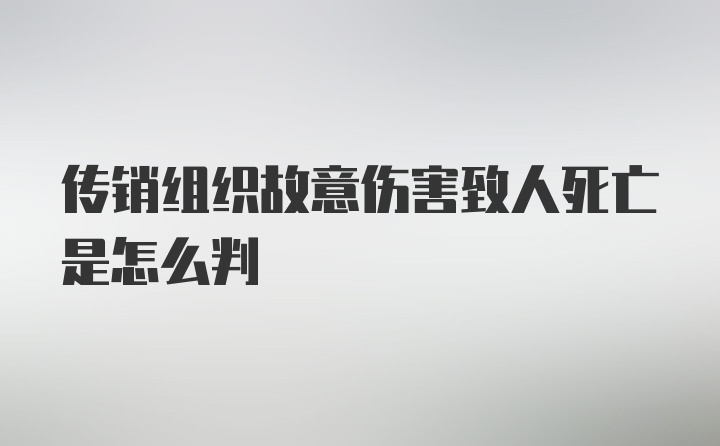 传销组织故意伤害致人死亡是怎么判