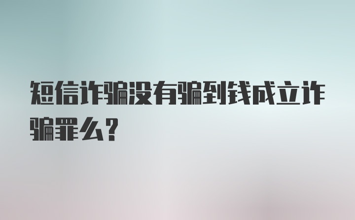 短信诈骗没有骗到钱成立诈骗罪么？