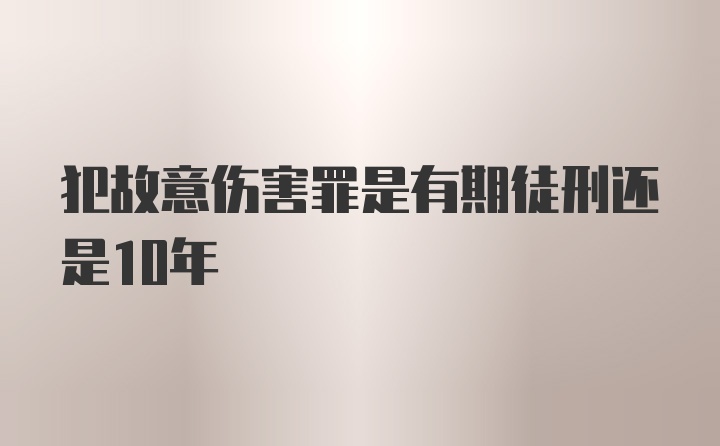 犯故意伤害罪是有期徒刑还是10年