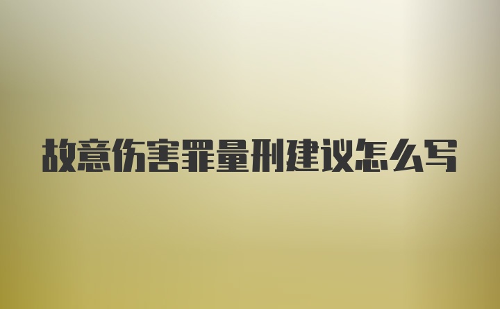 故意伤害罪量刑建议怎么写