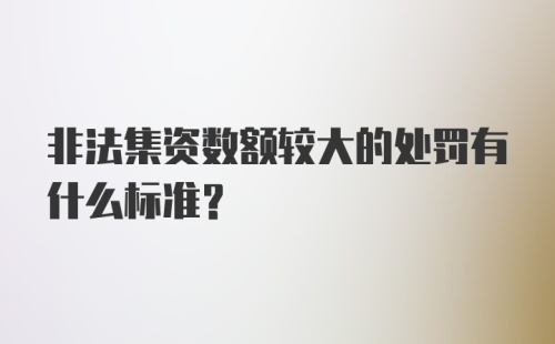 非法集资数额较大的处罚有什么标准？