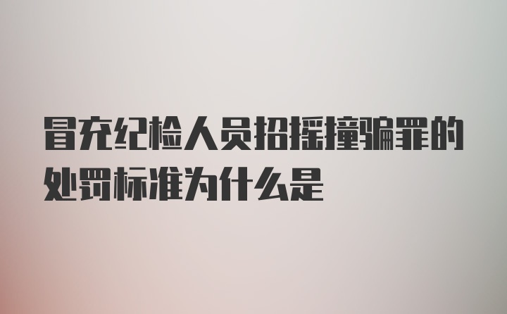 冒充纪检人员招摇撞骗罪的处罚标准为什么是