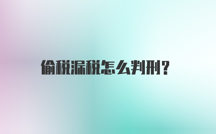 偷税漏税怎么判刑？